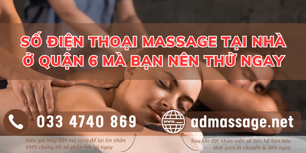 SỐ ĐIỆN THOẠI MASSAGE TẠI NHÀ Ở QUẬN 6 MÀ BẠN NÊN THỬ NGAY 